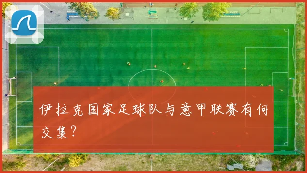 伊拉克国家足球队与意甲联赛有何交集？