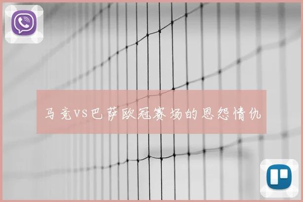 马竞vs巴萨欧冠赛场的恩怨情仇