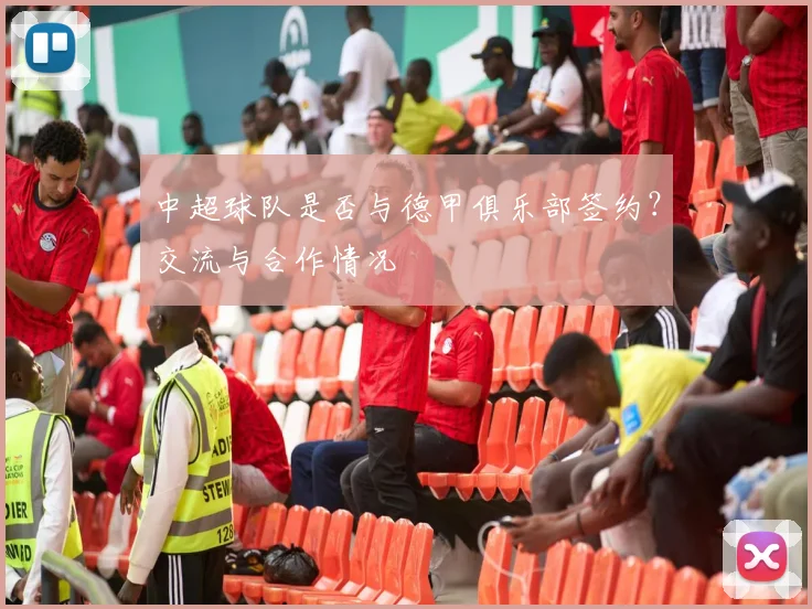 中超球队是否与德甲俱乐部签约？交流与合作情况
